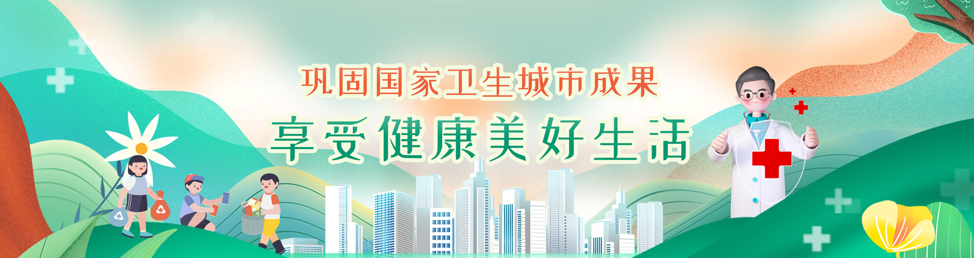 鞏固國(guó)家衛(wèi)生城市成果   享受健康美好生活！